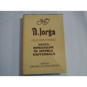 LOCUL ROMANILOR IN ISTORIA UNIVERSALA - N. IORGA